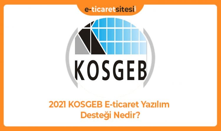 2021 KOSGEB E-ticaret Yazılım Desteği Nedir?