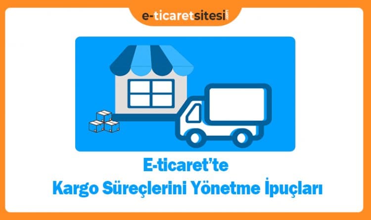 E-ticarette Kargo Süreçlerini Yönetme İpuçları