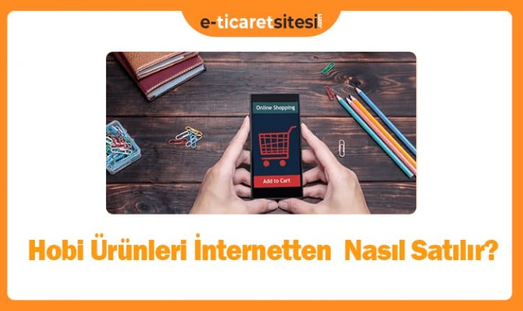 Hobi Ürünleri İnternetten Nasıl Satılır?