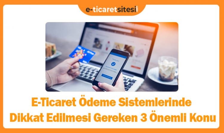 E-Ticaret Ödeme Sistemlerinde Dikkat Edilmesi Gereken 3 Önemli Konu