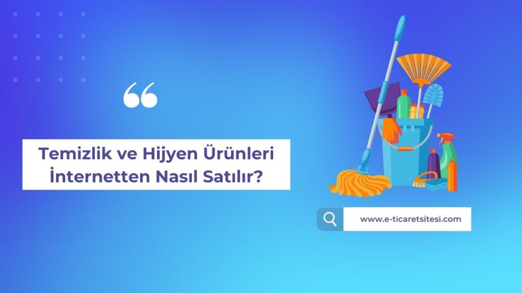 Temizlik ve hijyen ürünleri internetten nasıl satılır?
