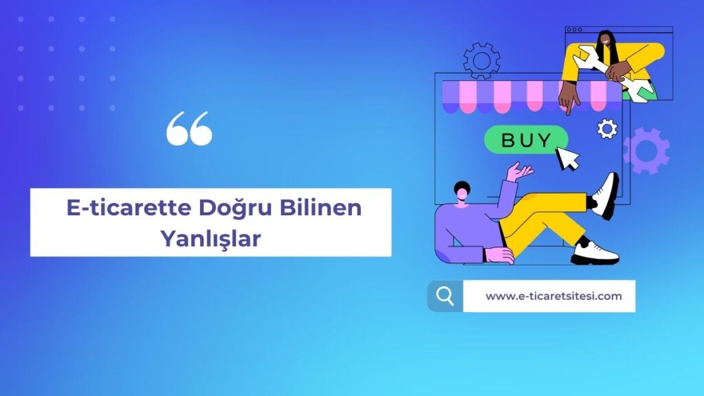 E-ticarette doğru bilinen yanlışlar