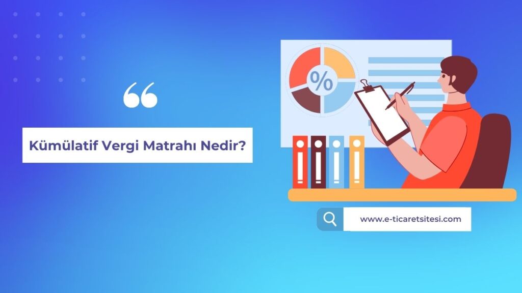 Kümülatif Vergi Matrahı Nedir?
