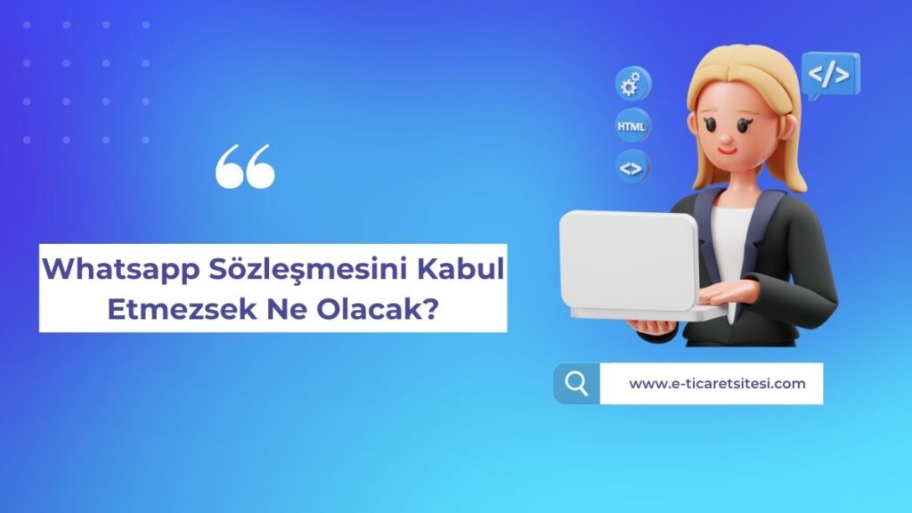 Whatsapp sözleşmesi kabül edilmezse ne olur?